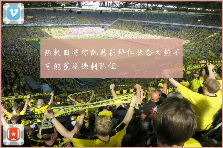 热刺旧将称凯恩在拜仁状态火热不可能重返热刺队伍