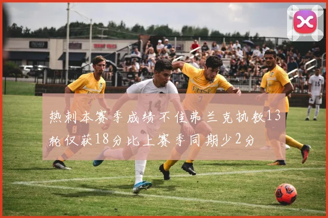 热刺本赛季成绩不佳弗兰克执教13轮仅获18分比上赛季同期少2分