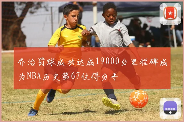乔治罚球成功达成19000分里程碑成为NBA历史第67位得分手